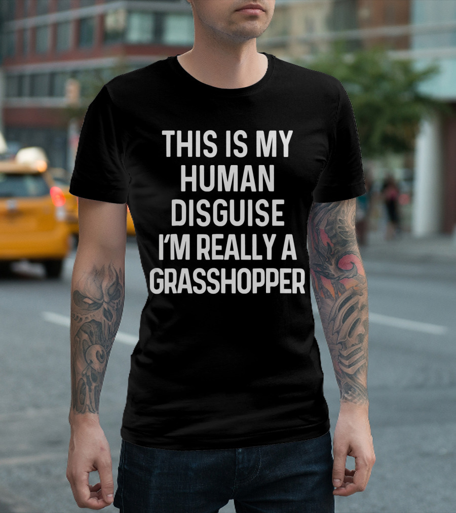 This Is My Human Disguise I'm Really a Funny Grasshopper T-Shirt