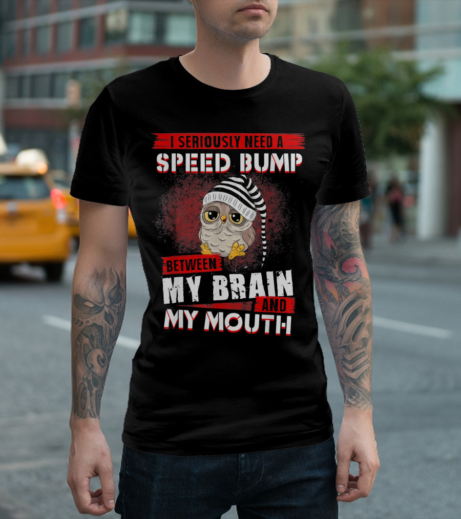 I Seriously Need A Speed Bump Between My Brain And My Mouth Owl Wearing Striped Hat T-Shirt
