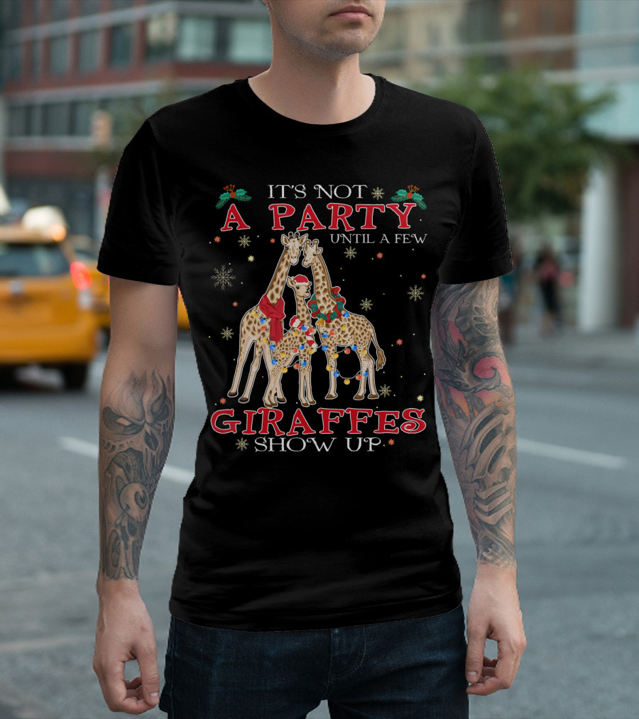 It's Not A Party Until A Few Giraffes Show Up T-Shirt