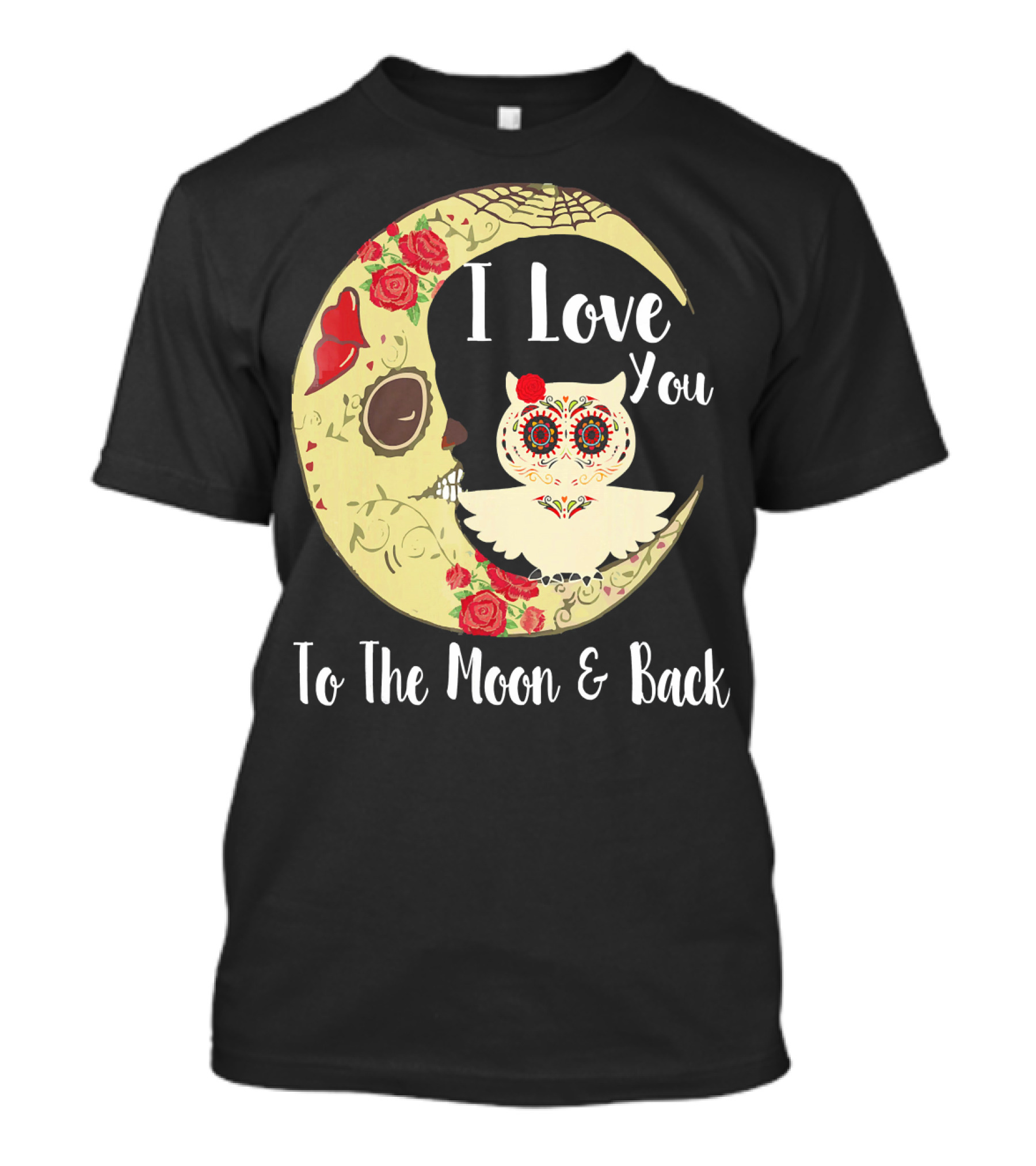 I Love You To The Moon And Back Owl Sugar Skull Roses Moon T-Shirt