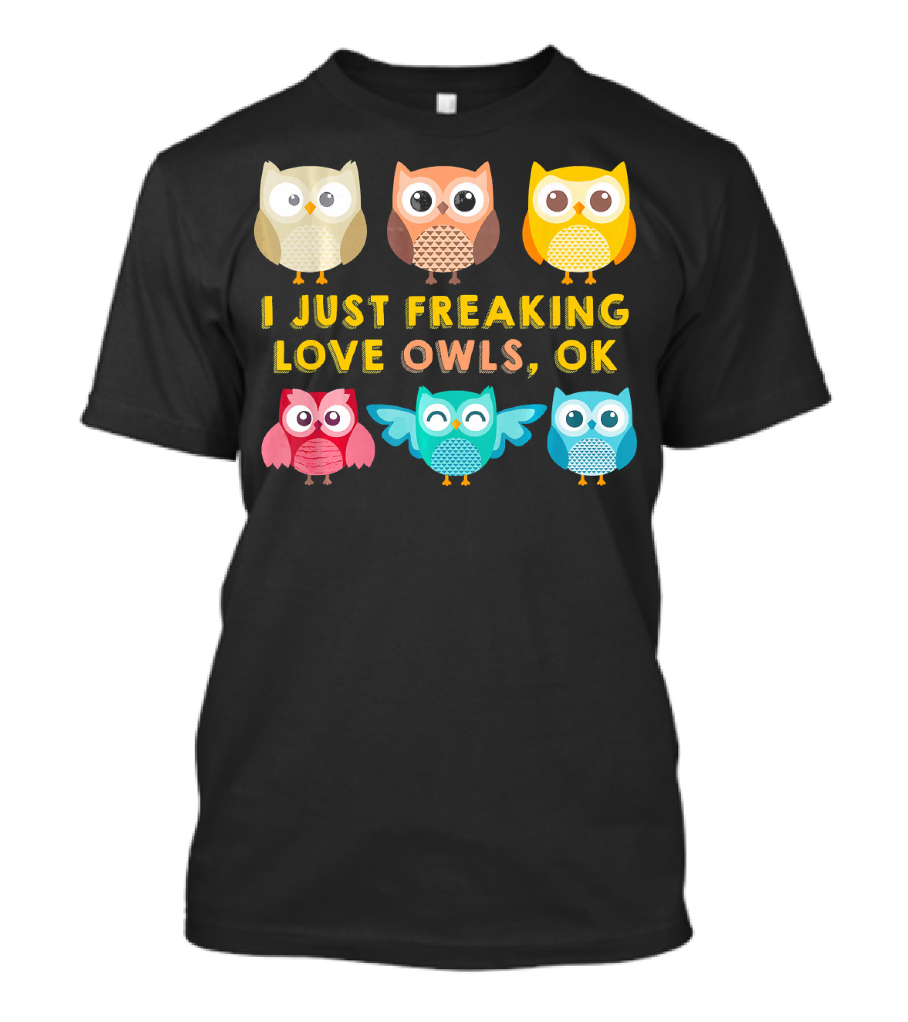I Just Freaking Love Owls OK Cute Colorful T-Shirt