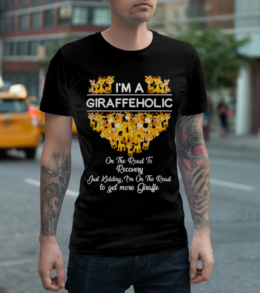 I'm a Giraffeholic On the Road to Recovery Just Kidding I'm On the Road to Get More Giraffe T-Shirt