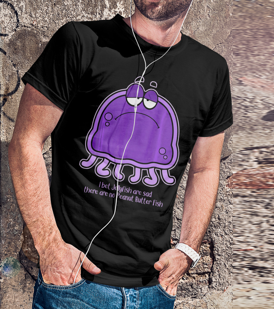 I Bet Jellyfish Are Sad There Are No Peanut Butter Fish T-Shirt
