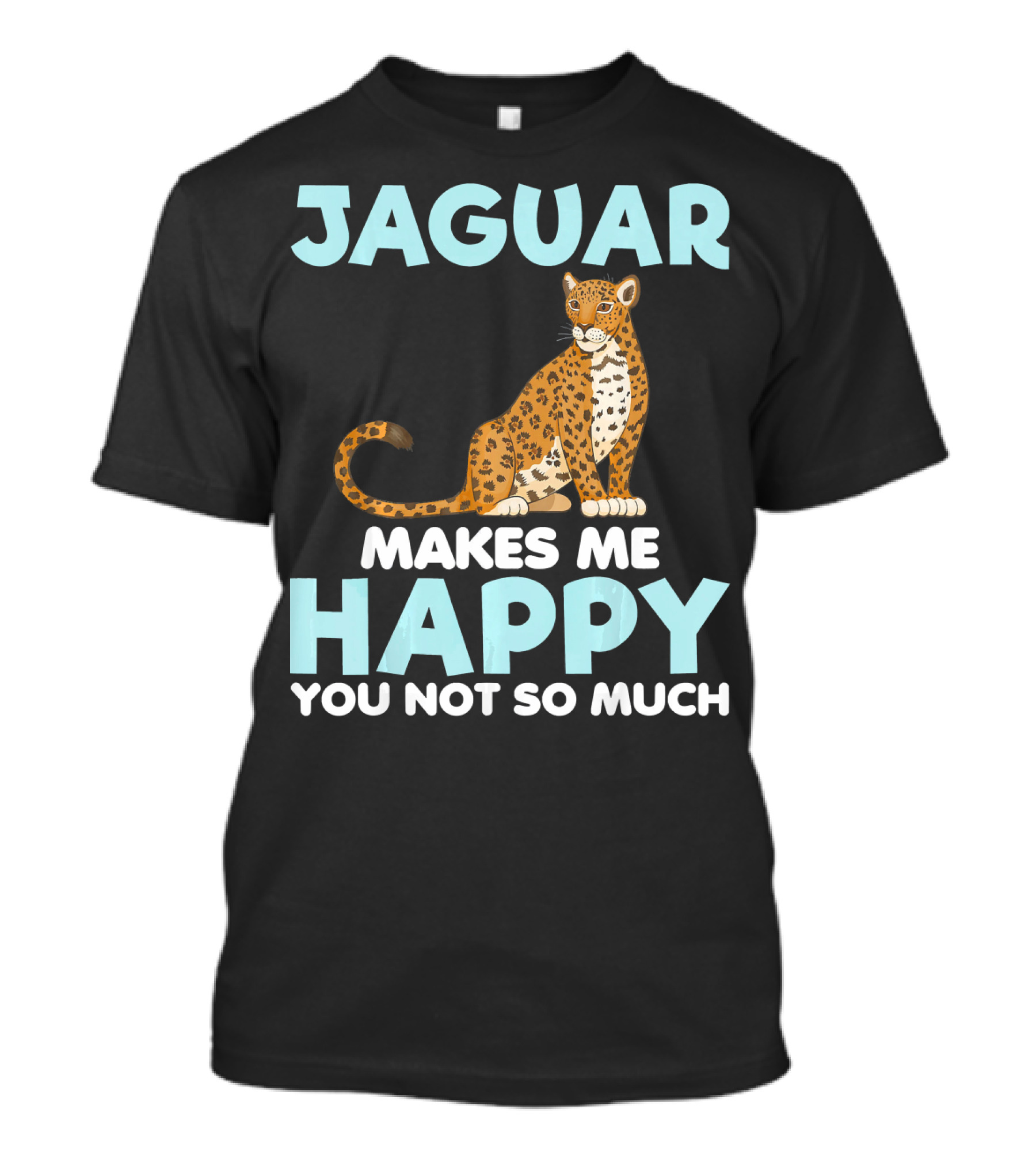 Jaguar Makes Me Happy You Not So Much T-Shirt