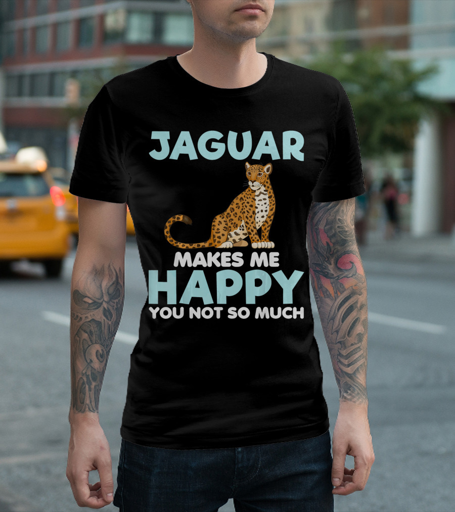 Jaguar Makes Me Happy You Not So Much T-Shirt