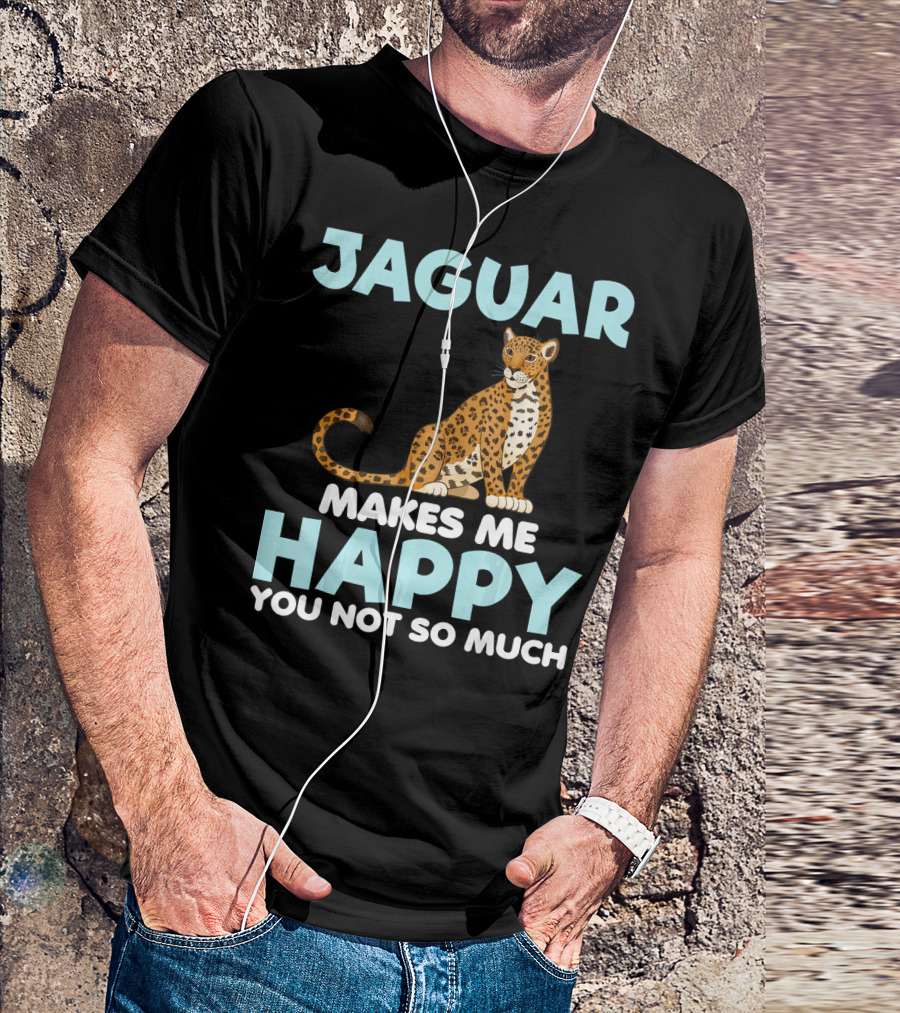 Jaguar Makes Me Happy You Not So Much T-Shirt
