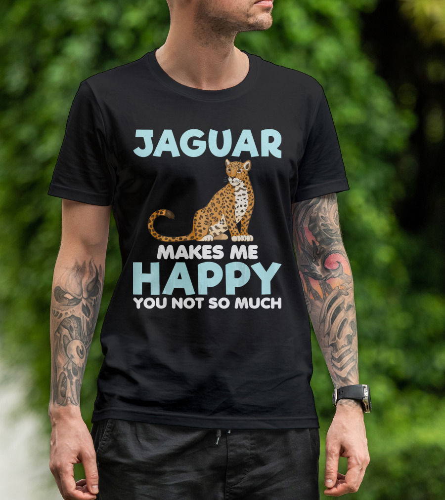 Jaguar Makes Me Happy You Not So Much T-Shirt