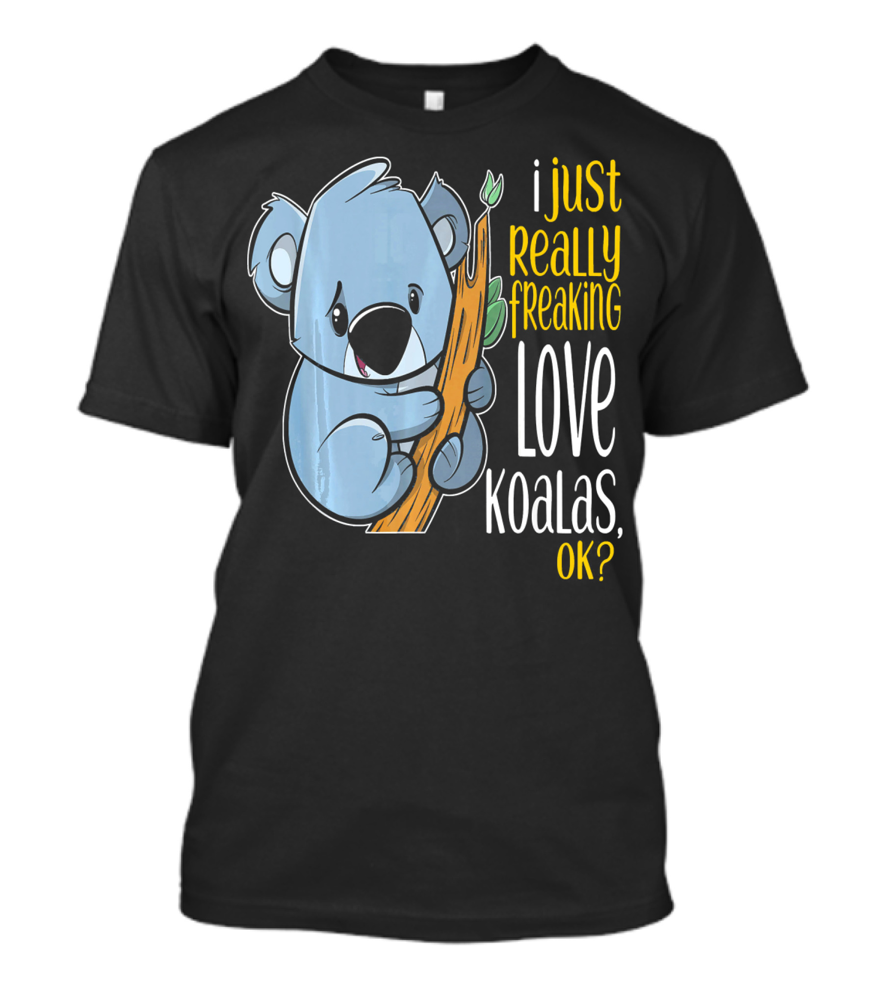 I Just Really Freaking Love Koalas, OK? T-Shirt