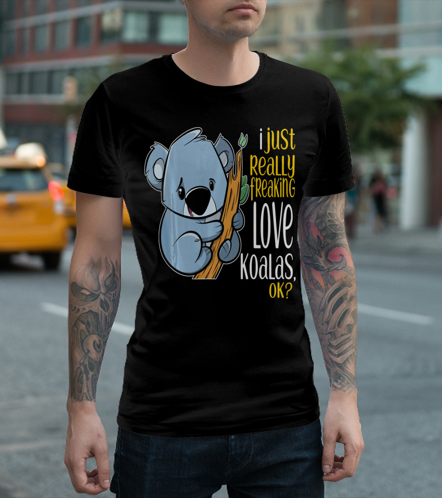 I Just Really Freaking Love Koalas, OK? T-Shirt