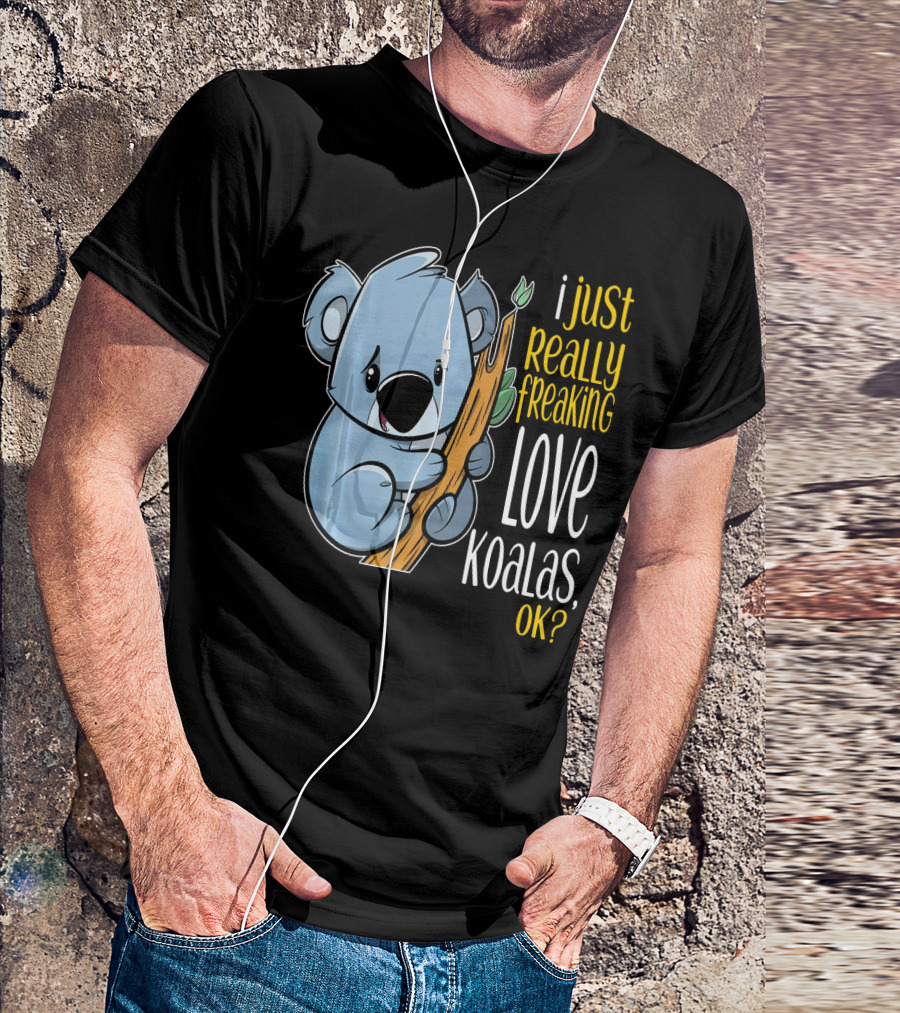 I Just Really Freaking Love Koalas, OK? T-Shirt
