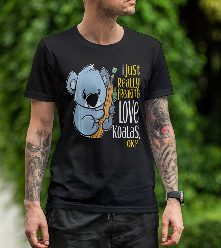 I Just Really Freaking Love Koalas, OK? T-Shirt