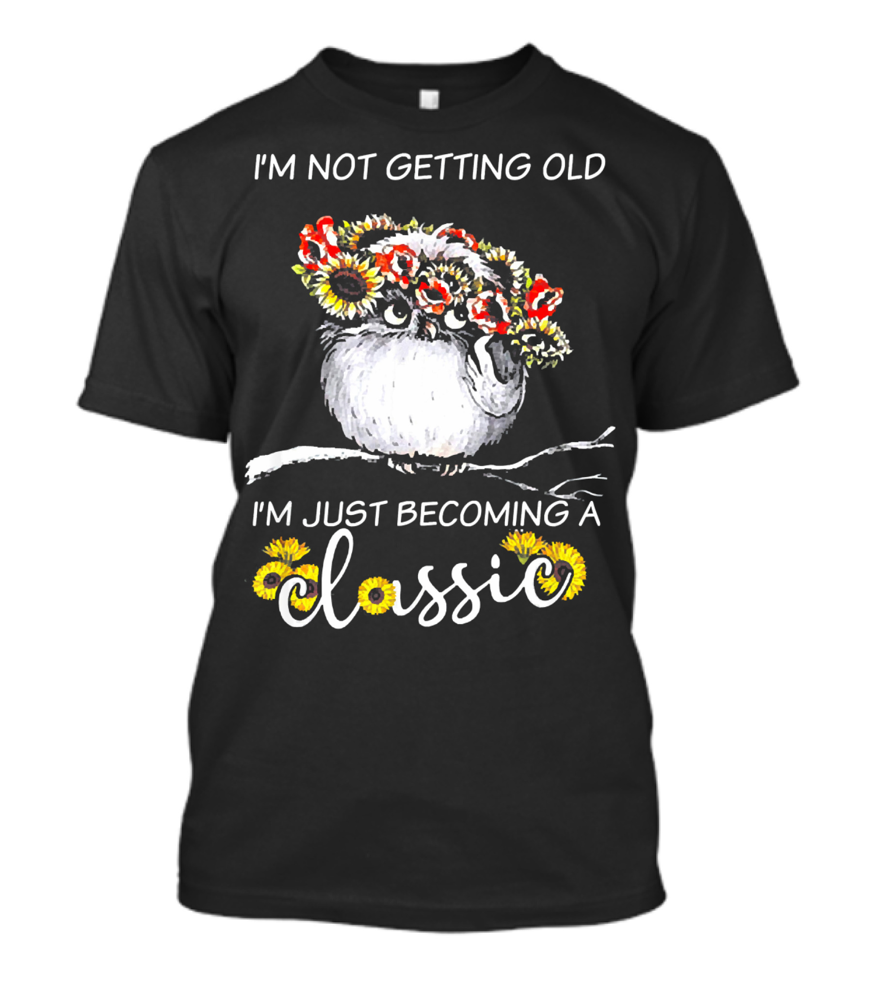 I'm Not Getting Old I'm Just Becoming A Classic Owl With Sunflower Crown T-Shirt