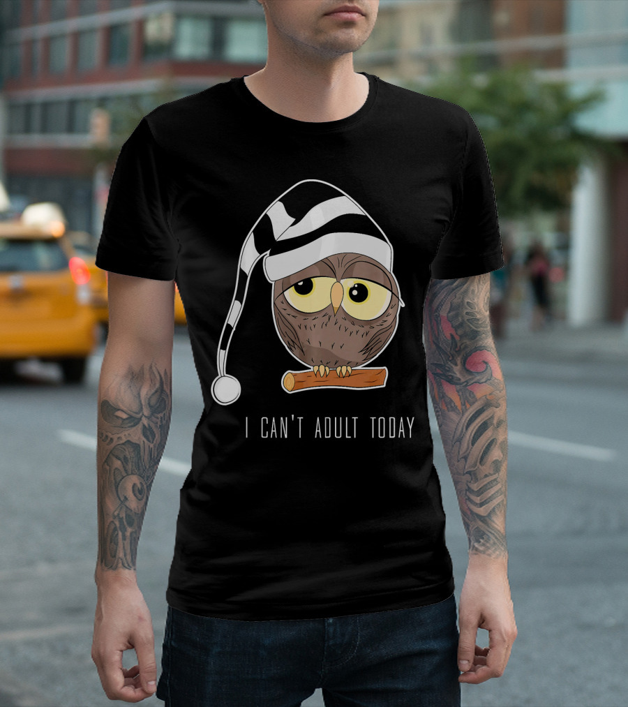 I Can't Adult Today Owl In Striped Nightcap T-Shirt