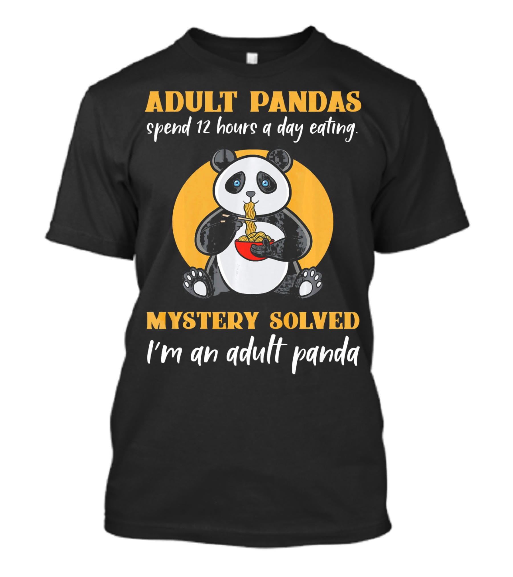 Adult Pandas Spend 12 Hours A Day Eating Mystery Solved I'm An Adult Panda T-Shirt