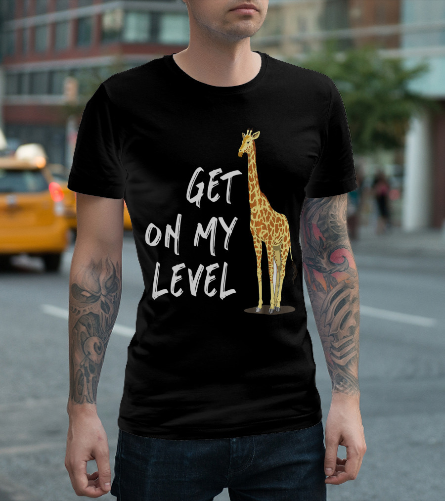 Get on My Level Giraffe Standing Tall T-Shirt