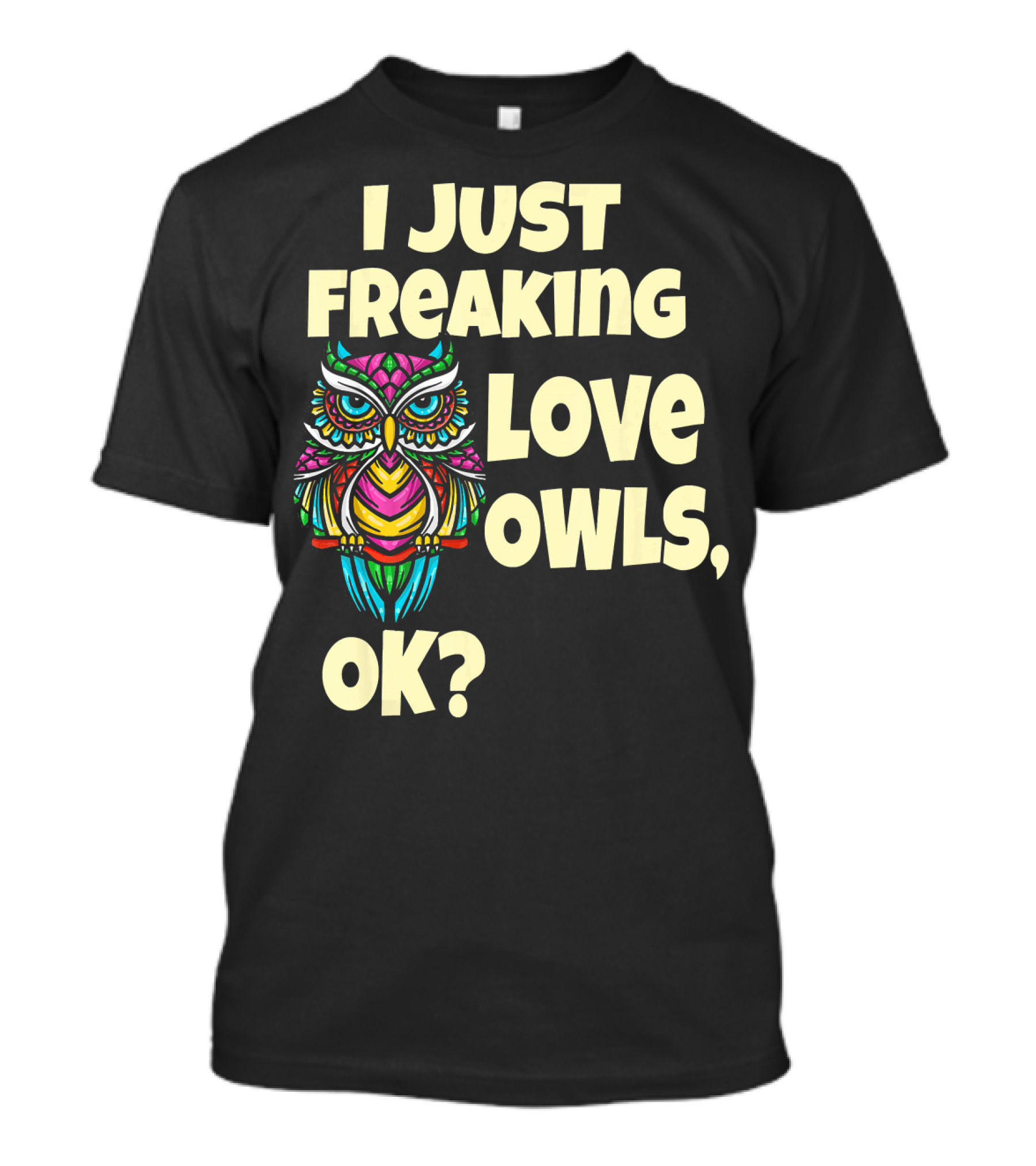 I Just Freaking Love Owls Ok Colorful Stylized Owl T-Shirt