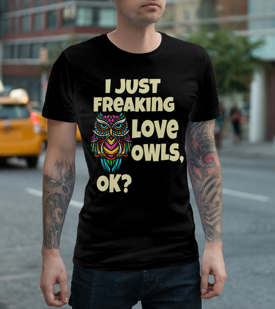 I Just Freaking Love Owls Ok Colorful Stylized Owl T-Shirt
