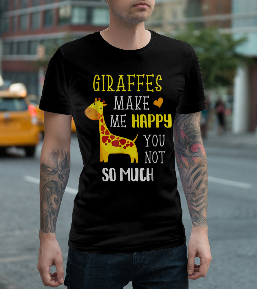 Giraffes Make Me Happy You Not So Much Giraffe T-Shirt