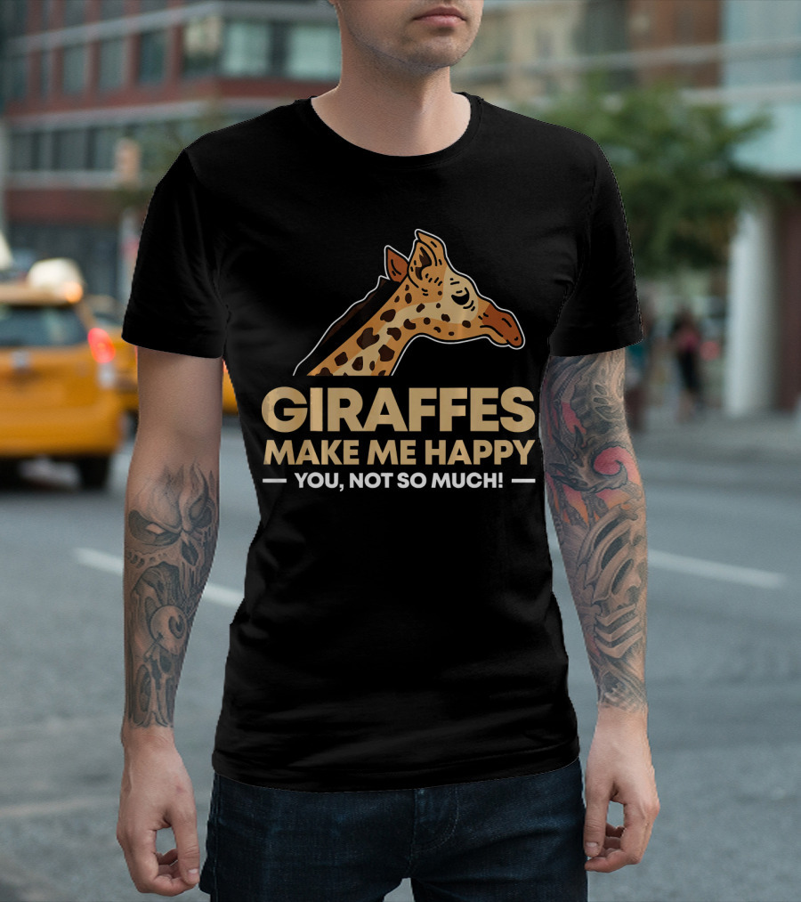 Giraffes Make Me Happy You Not So Much Funny Giraffe T-Shirt