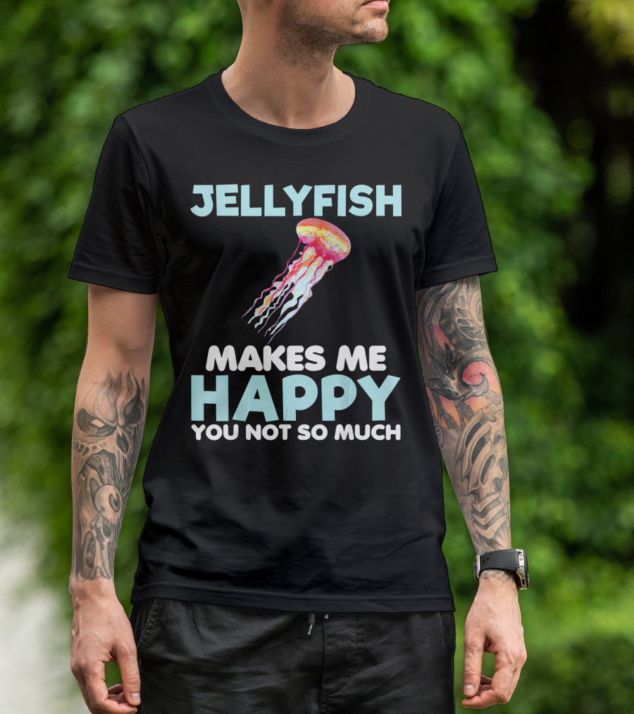Jellyfish Makes Me Happy You Not So Much T-Shirt