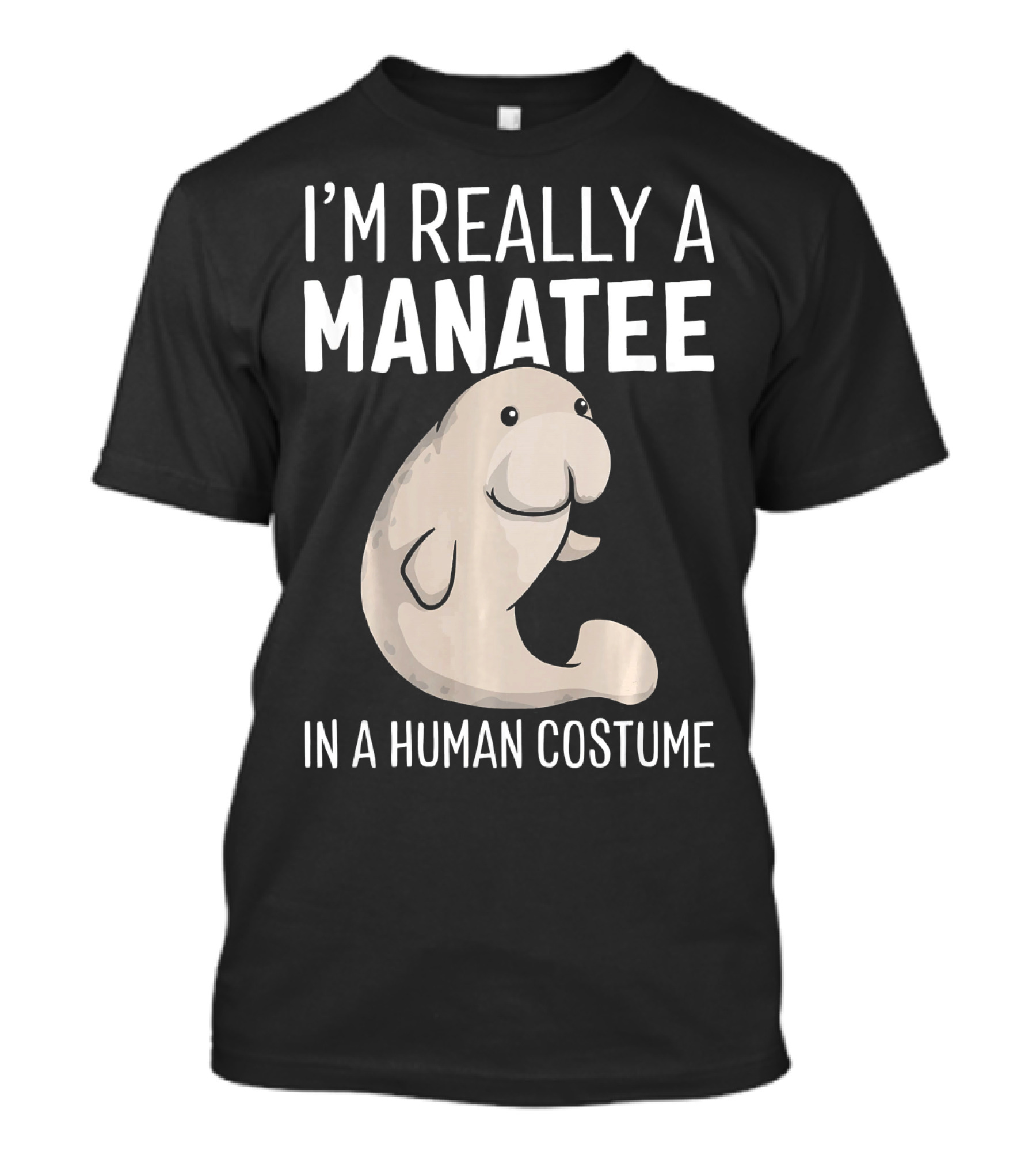 I'm Really A Manatee In A Human Costume T-Shirt