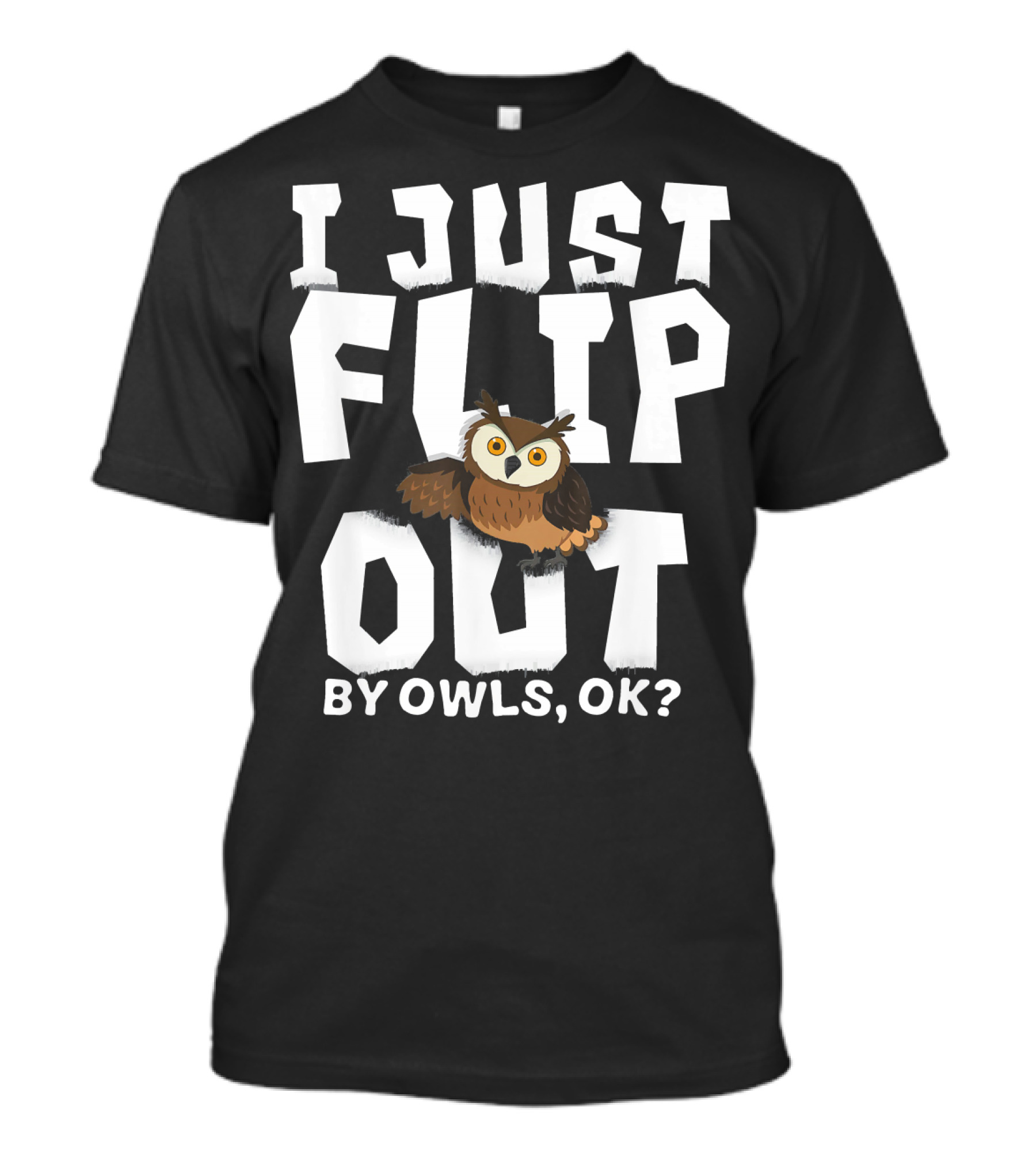I Just Flip Out By Owls OK Funny Owl Playful Humor T-Shirt