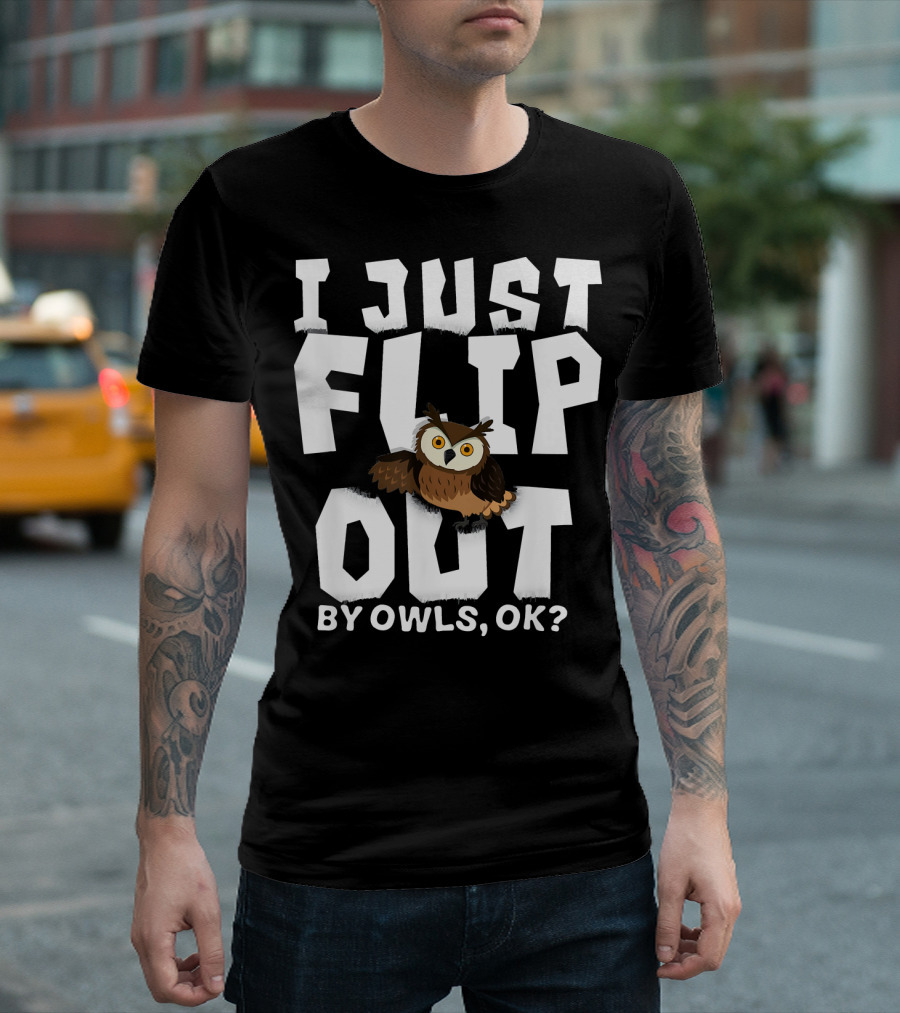I Just Flip Out By Owls OK Funny Owl Playful Humor T-Shirt
