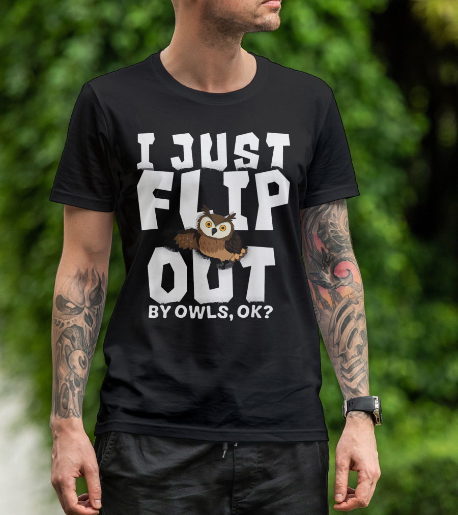 I Just Flip Out By Owls OK Funny Owl Playful Humor T-Shirt