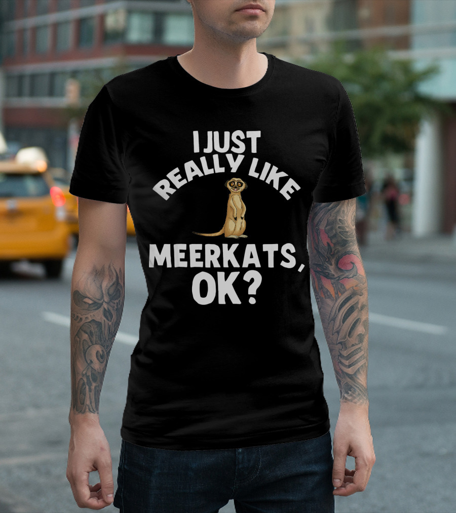 I Just Really Like Meerkats, OK? T-Shirt