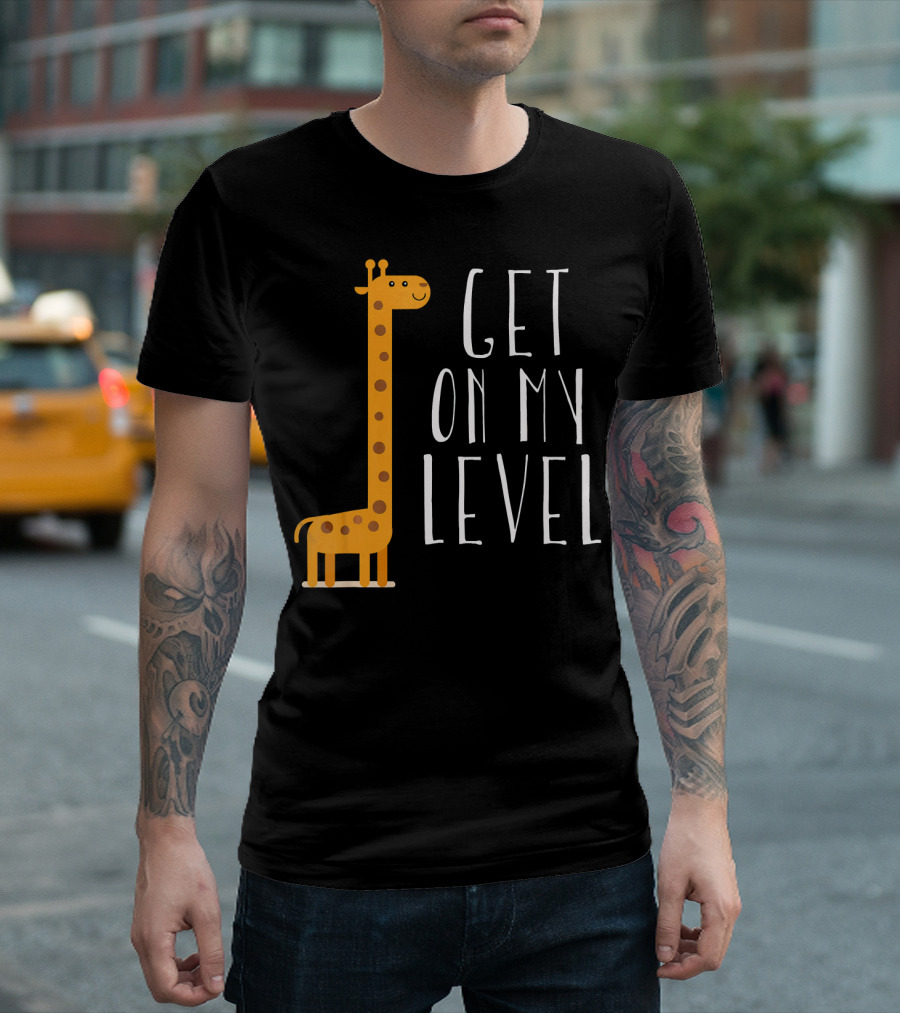 Get On My Level Tall Giraffe T-Shirt