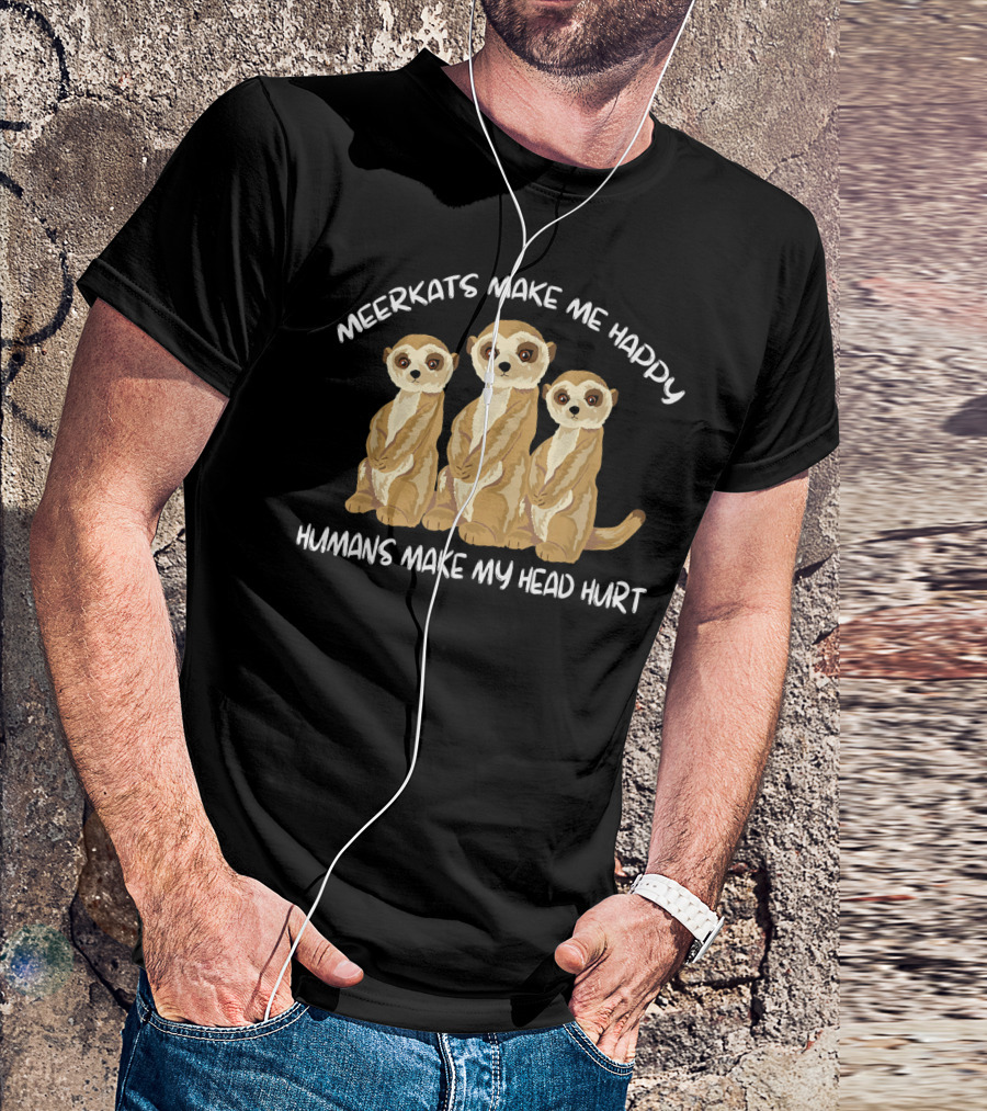 Meerkats Make Me Happy Humans Make My Head Hurt T-Shirt