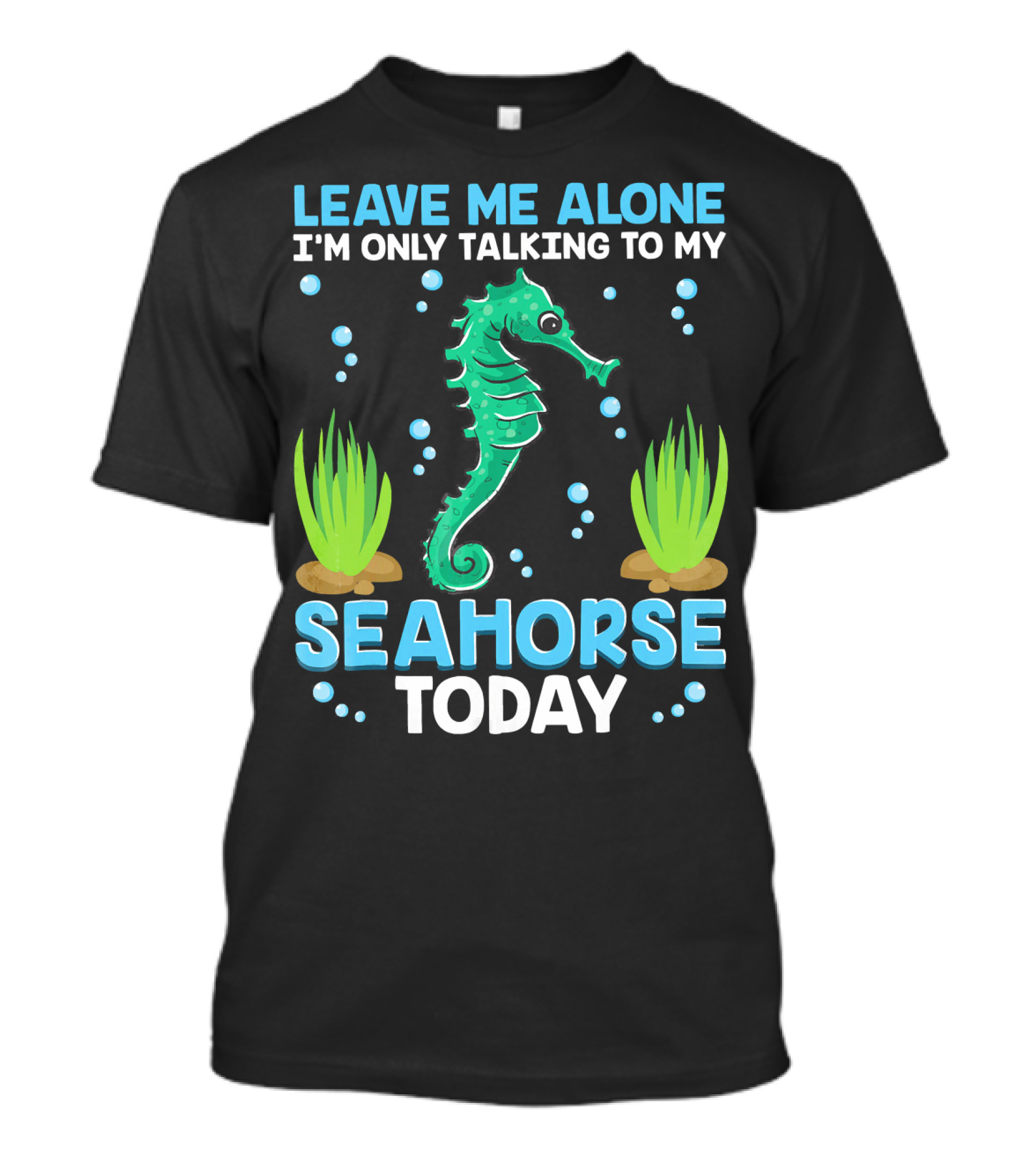 LEAVE ME ALONE I'M ONLY TALKING TO MY SEAHORSE TODAY T-Shirt