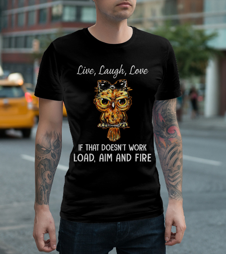 Live Laugh Love If That Doesn't Work Load Aim and Fire Owl T-Shirt