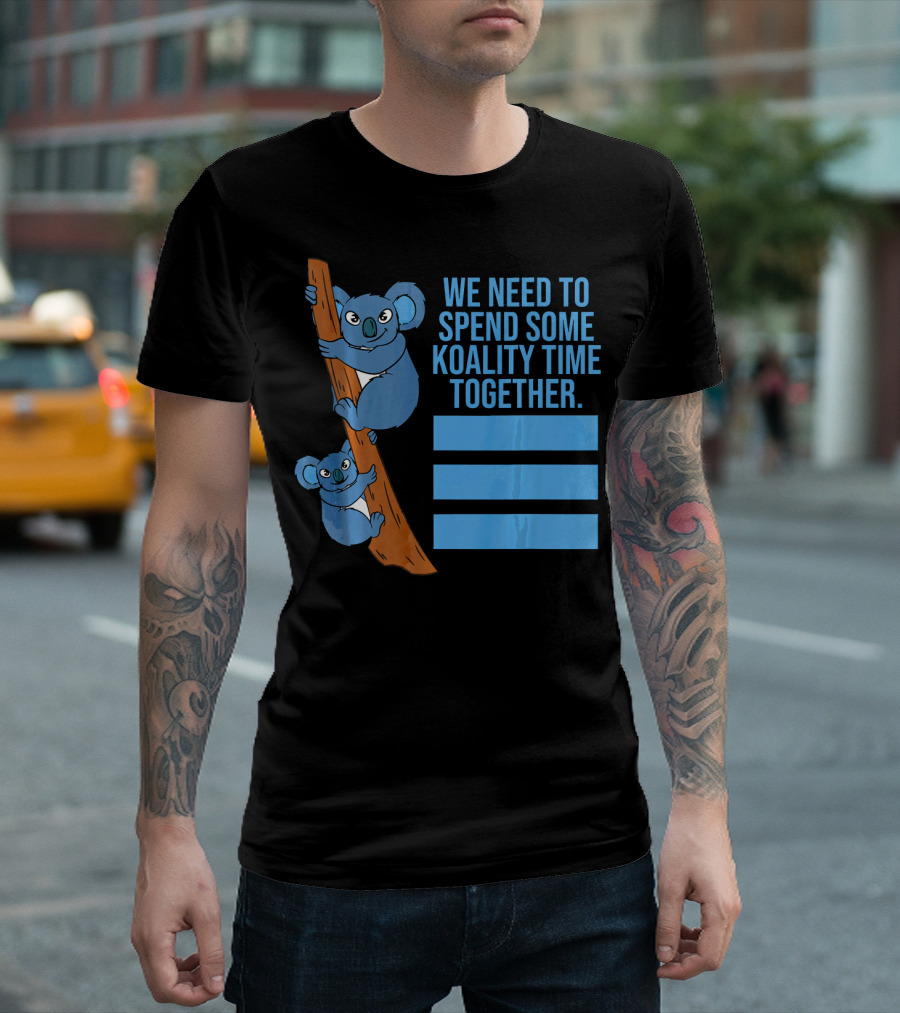 We Need to Spend Some Koality Time Together Koala Lover T-Shirt
