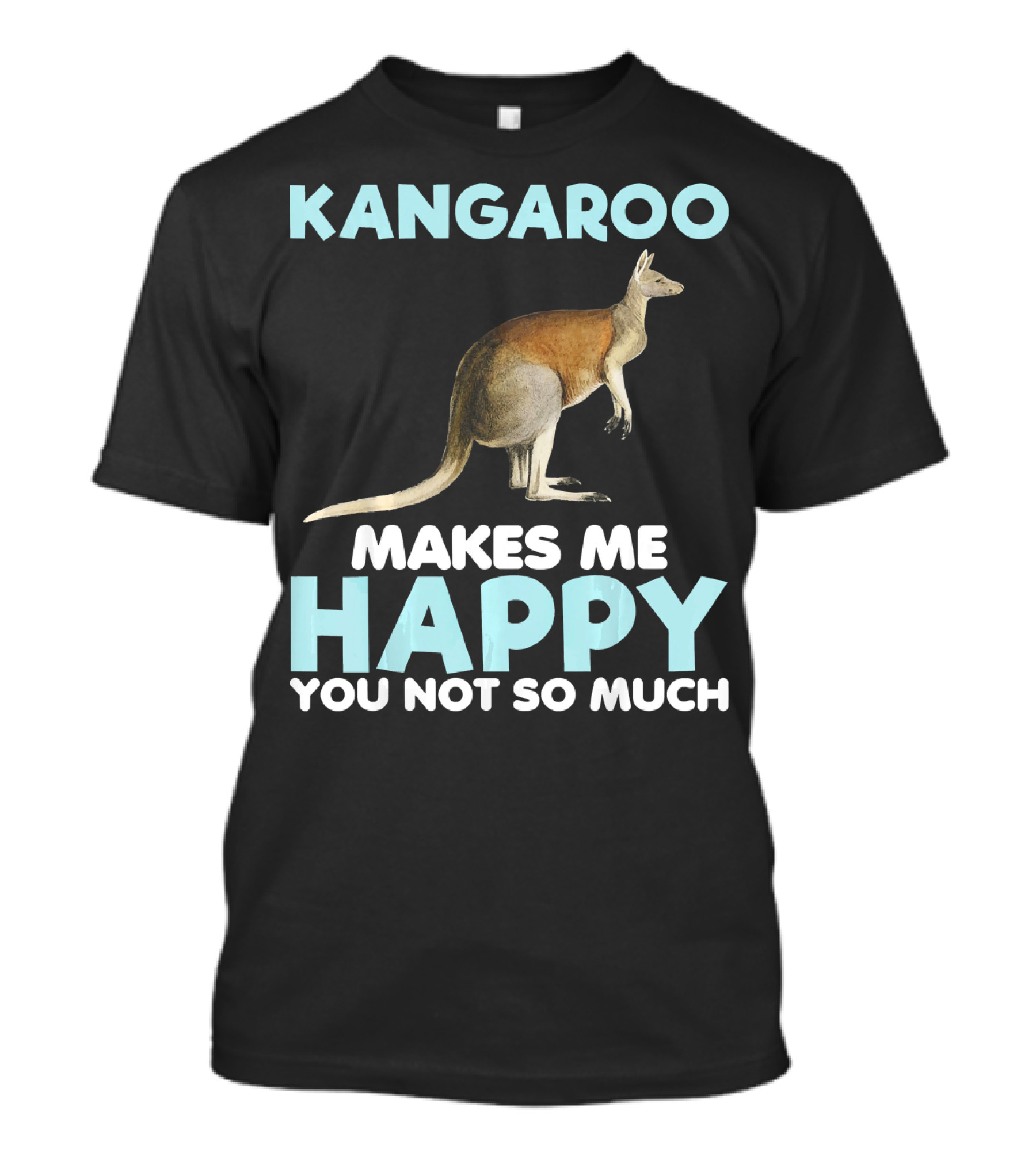 Kangaroo Makes Me Happy You Not So Much T-Shirt