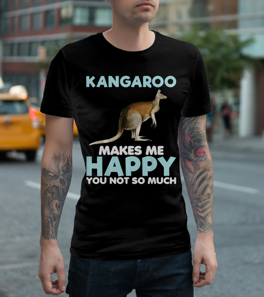 Kangaroo Makes Me Happy You Not So Much T-Shirt