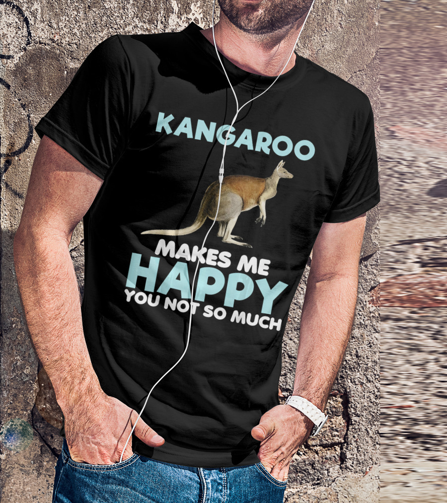 Kangaroo Makes Me Happy You Not So Much T-Shirt