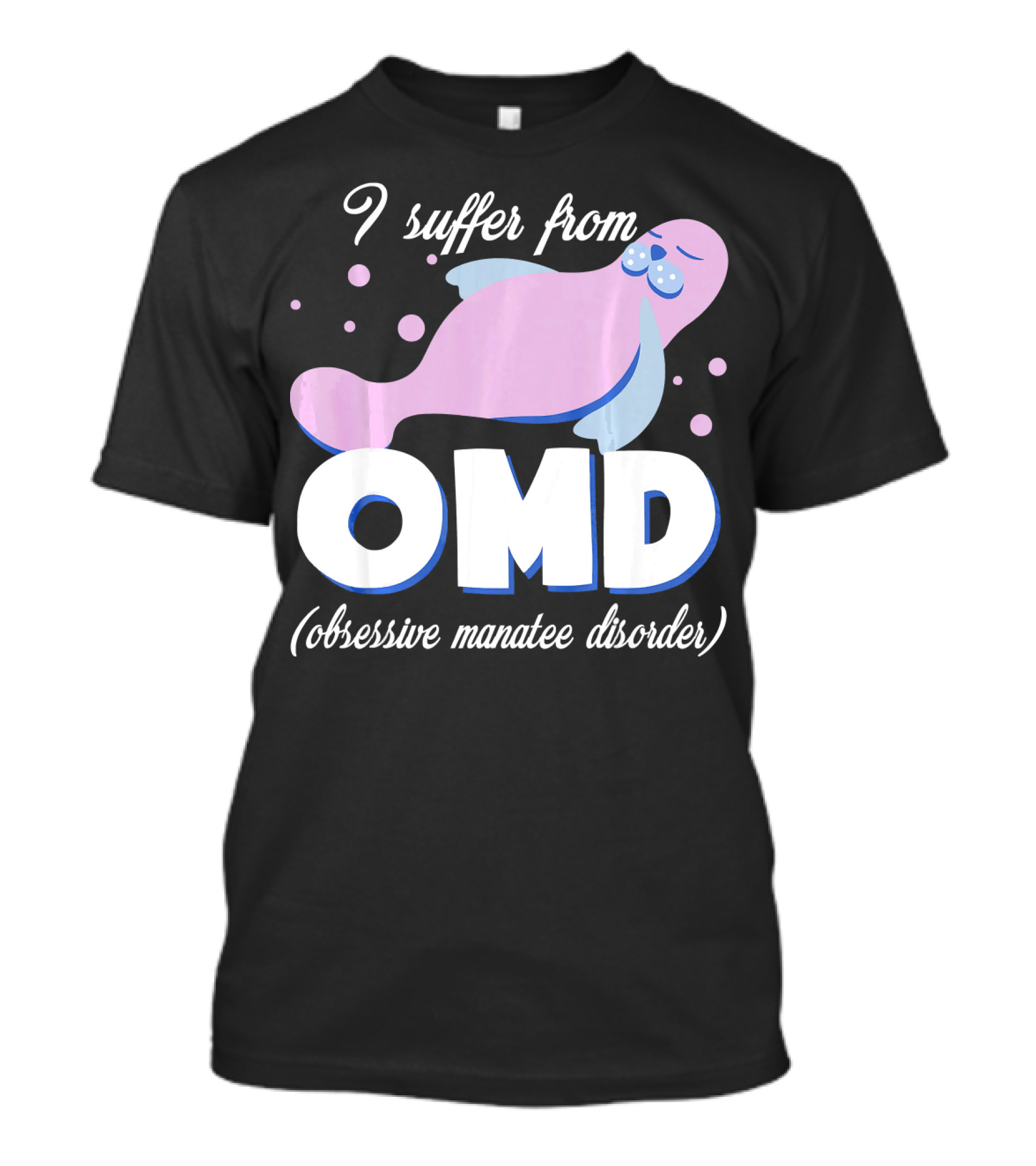I Suffer From OMD Obsessive Manatee Disorder T-Shirt