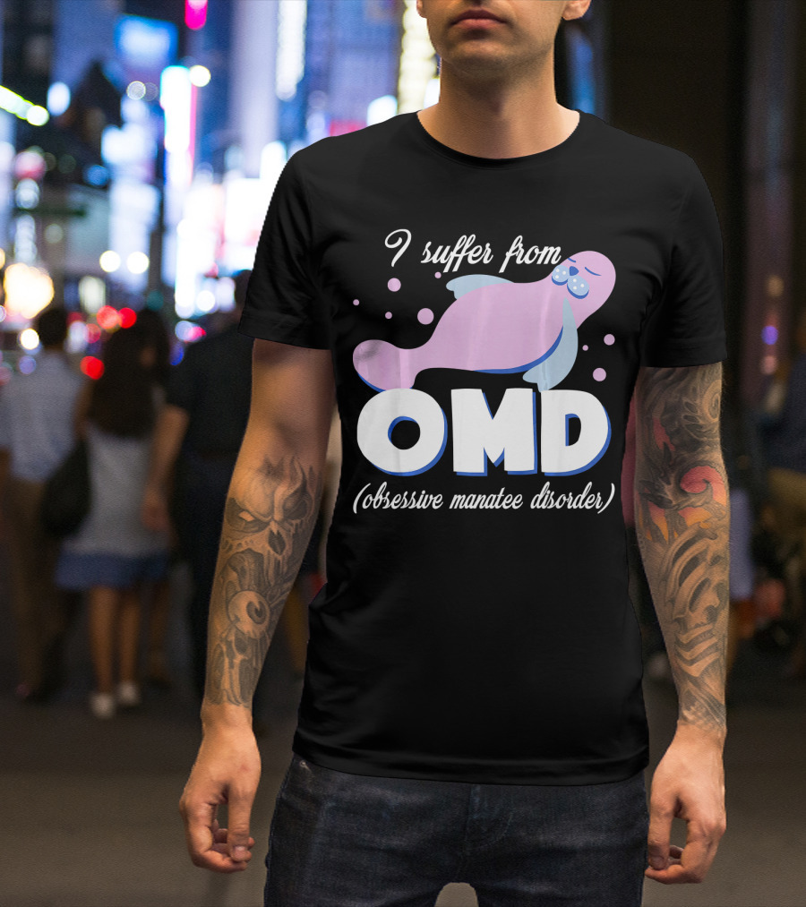 I Suffer From OMD Obsessive Manatee Disorder T-Shirt
