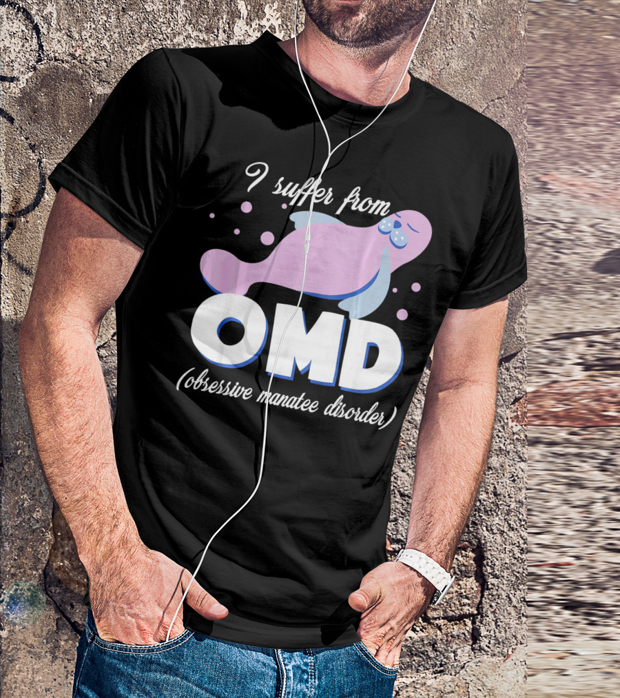 I Suffer From OMD Obsessive Manatee Disorder T-Shirt