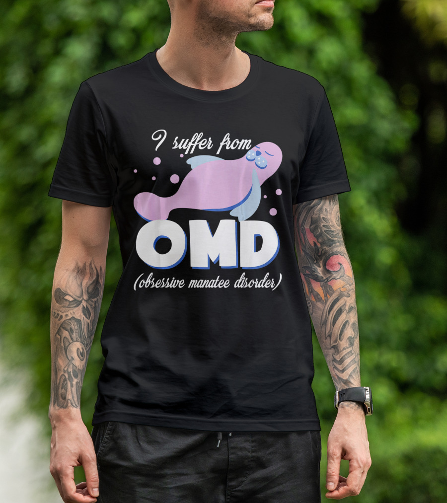 I Suffer From OMD Obsessive Manatee Disorder T-Shirt