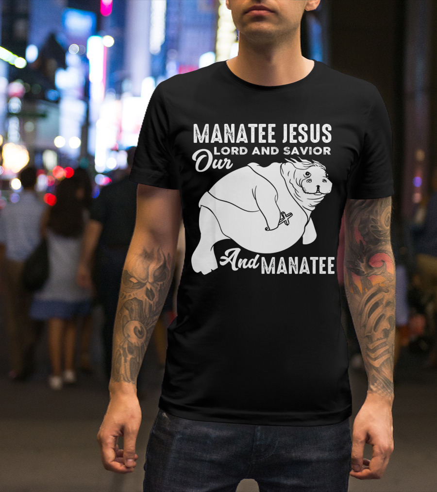 Manatee Jesus Lord And Savior Our Lord And Savior And Manatee T-Shirt