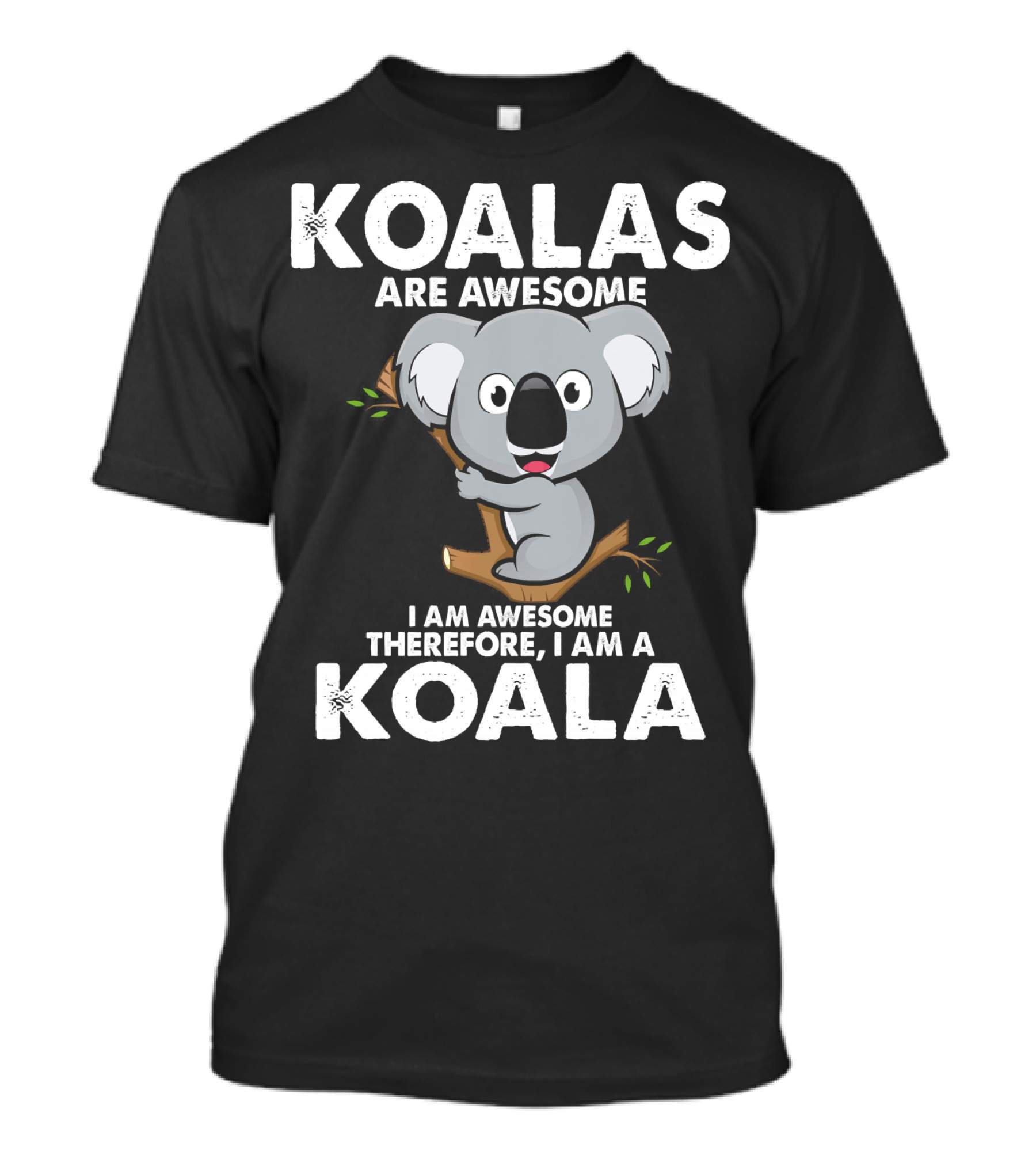 Koalas Are Awesome I Am Awesome Therefore I Am A Koala T-Shirt
