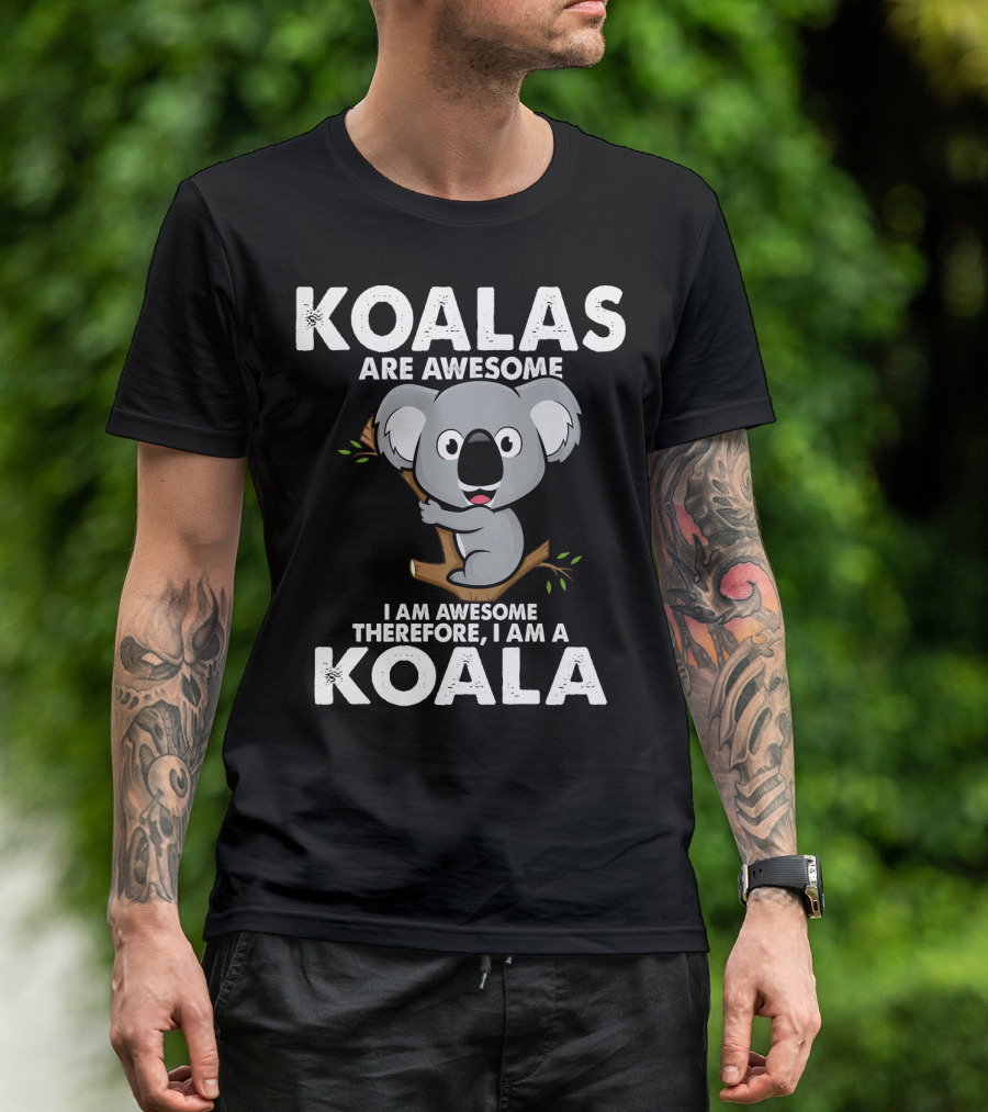 Koalas Are Awesome I Am Awesome Therefore I Am A Koala T-Shirt