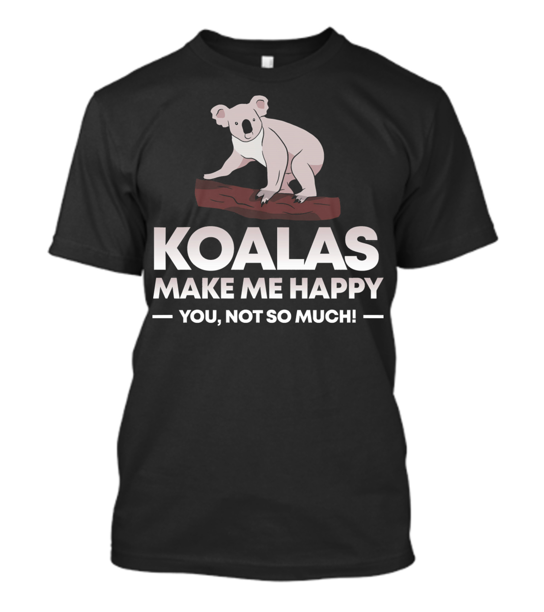 Koalas Make Me Happy You Not So Much Funny Koala T-Shirt