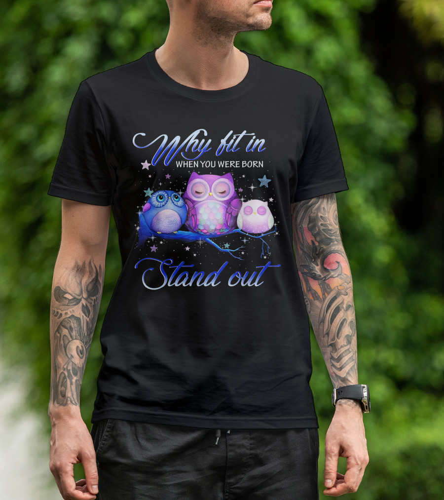 Why Fit In When You Were Born To Stand Out MIAPRINTSPRO Owl T-Shirt