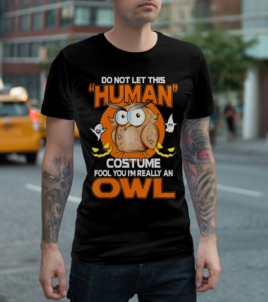 Do Not Let This Human Costume Fool You I'm Really an Owl Halloween T-Shirt
