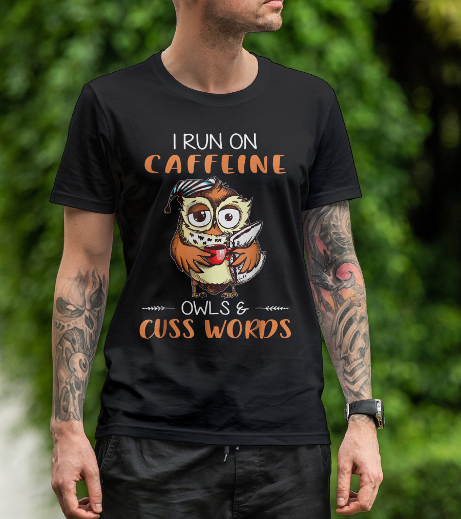 I Run On Caffeine Owls And Cuss Words T-Shirt