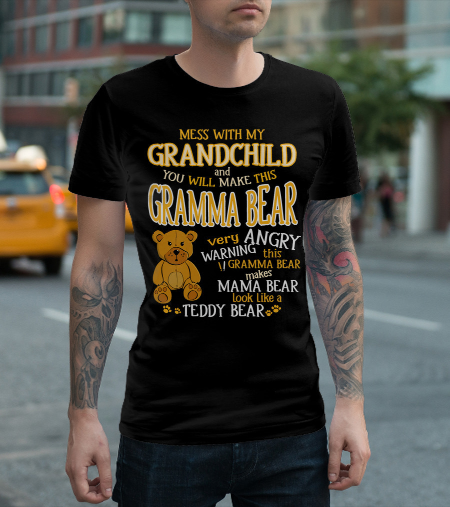 Mess With My Grandchild and You Will Make This Gramma Bear Very Angry Warning Gramma Bear Makes Mama Bear Look Like a Teddy Bear T-Shirt