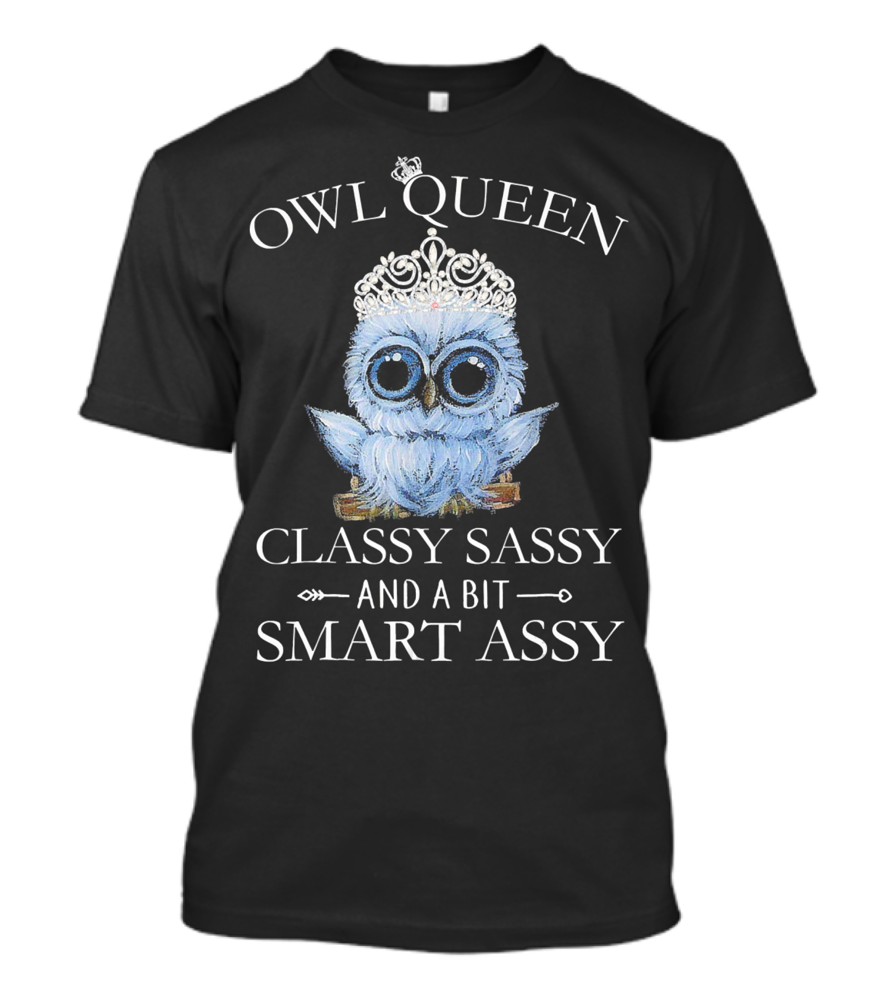 OWL QUEEN CLASSY SASSY AND A BIT SMART ASSY T-Shirt